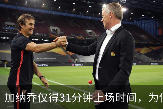 加纳乔仅得31分钟上场时间，为何赫明斯却频繁登场？