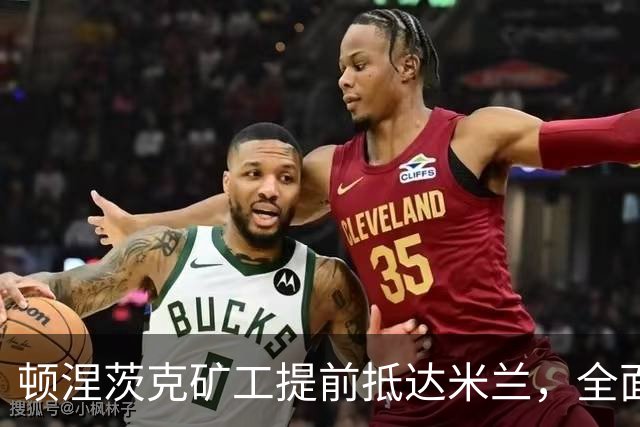 顿涅茨克矿工提前抵达米兰，全面备战国际米兰比赛